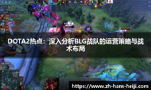 DOTA2热点：深入分析BLG战队的运营策略与战术布局